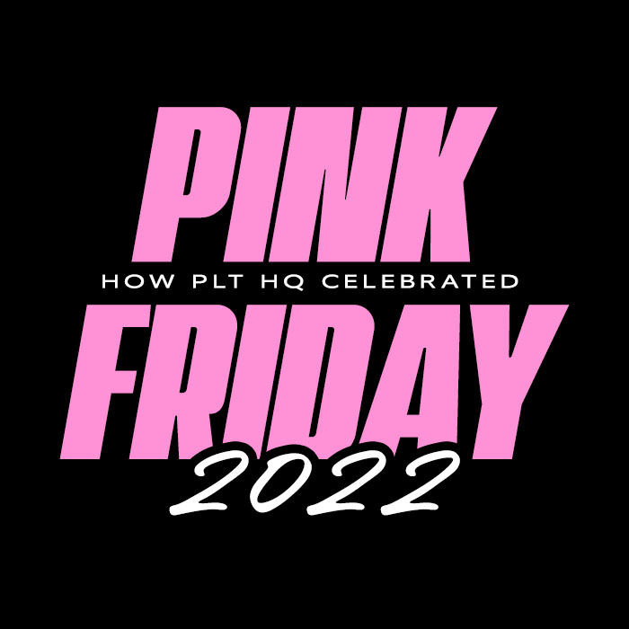 How PLT HQ Celebrated Pink Friday 2022 The 411 PLT